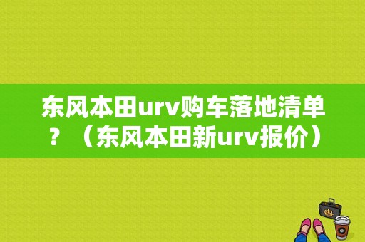 东风本田urv购车落地清单？（东风本田新urv报价）-图1