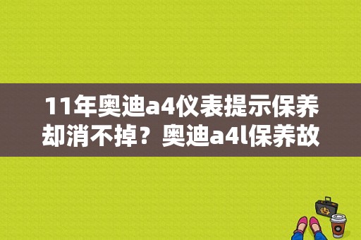11年奥迪a4仪表提示保养却消不掉？奥迪a4l保养故障-图1
