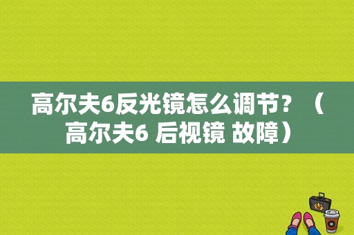 高尔夫6反光镜怎么调节？（高尔夫6 后视镜 故障）-图1