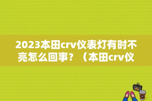 2023本田crv仪表灯有时不亮怎么回事？（本田crv仪表故障）-图1