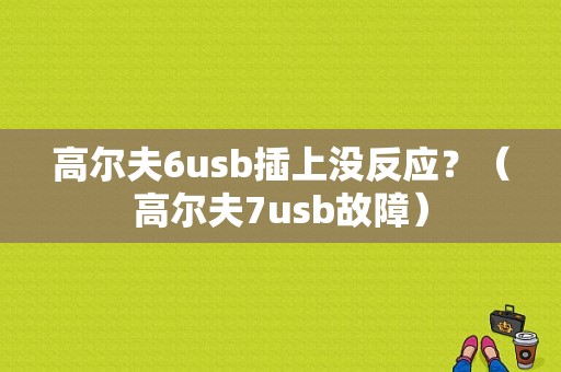 高尔夫6usb插上没反应？（高尔夫7usb故障）-图1