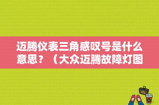 迈腾仪表三角感叹号是什么意思？（大众迈腾故障灯图标）-图1