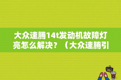 大众速腾14t发动机故障灯亮怎么解决？（大众速腾引擎故障灯）-图1
