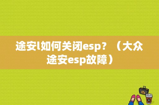 途安l如何关闭esp？（大众途安esp故障）-图1