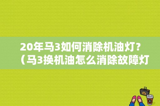 20年马3如何消除机油灯？（马3换机油怎么消除故障灯）-图1
