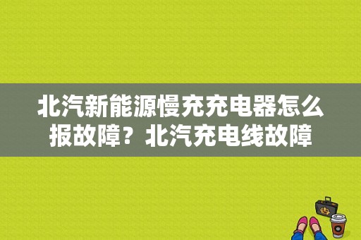 北汽新能源慢充充电器怎么报故障？北汽充电线故障-图1