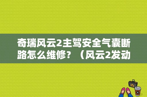 奇瑞风云2主驾安全气囊断路怎么维修？（风云2发动机线束故障表现）-图1