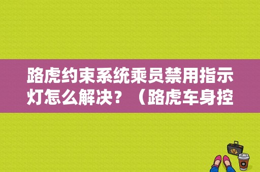 路虎约束系统乘员禁用指示灯怎么解决？（路虎车身控制系统故障灯）-图1