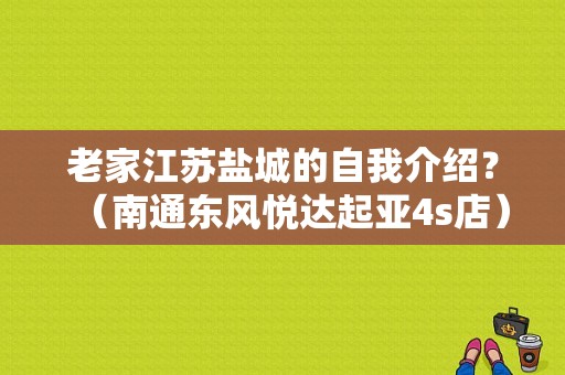 老家江苏盐城的自我介绍？（南通东风悦达起亚4s店）-图1