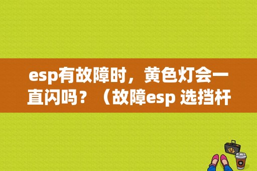 esp有故障时，黄色灯会一直闪吗？（故障esp 选挡杆p一直闪）-图1