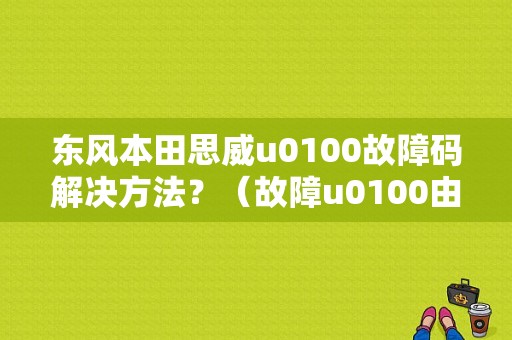 东风本田思威u0100故障码解决方法？（故障u0100由车身控制模块坏引起）-图1
