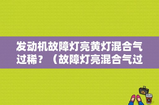 发动机故障灯亮黄灯混合气过稀？（故障灯亮混合气过稀）-图1