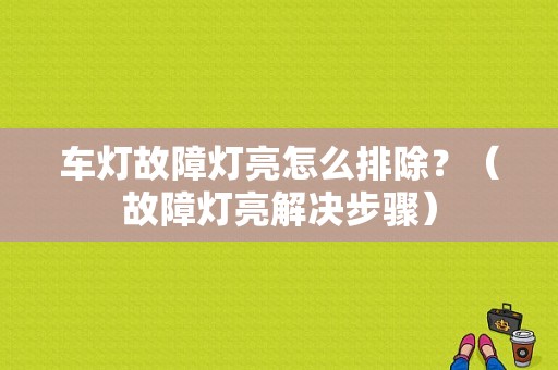 车灯故障灯亮怎么排除？（故障灯亮解决步骤）-图1