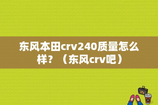东风本田crv240质量怎么样？（东风crv吧）-图1