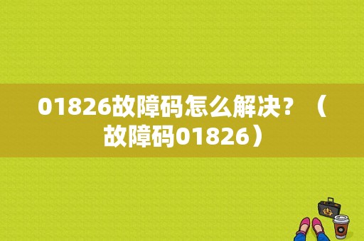 01826故障码怎么解决？（故障码01826）-图1