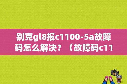 别克gl8报c1100-5a故障码怎么解决？（故障码c1100）-图1