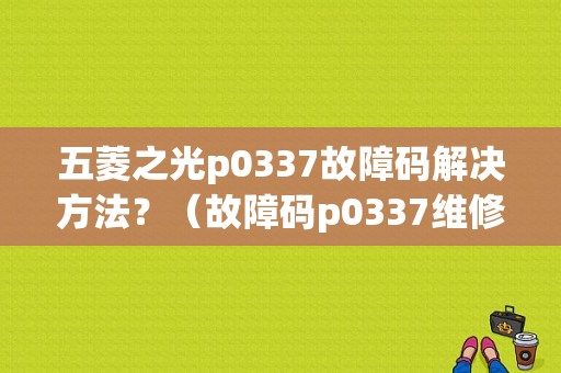 五菱之光p0337故障码解决方法？（故障码p0337维修案例）-图1