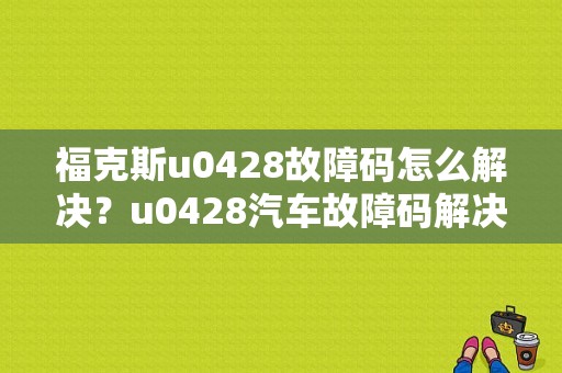 福克斯u0428故障码怎么解决？u0428汽车故障码解决-图1