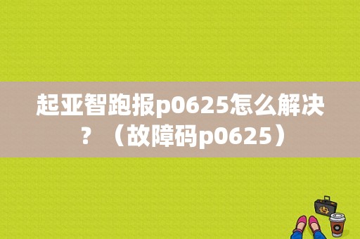 起亚智跑报p0625怎么解决？（故障码p0625）-图1