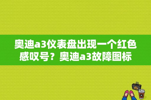 奥迪a3仪表盘出现一个红色感叹号？奥迪a3故障图标大全-图1