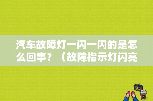 汽车故障灯一闪一闪的是怎么回事？（故障指示灯闪亮）-图1