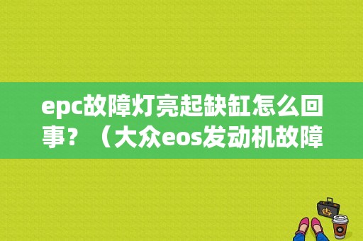 epc故障灯亮起缺缸怎么回事？（大众eos发动机故障灯）-图1
