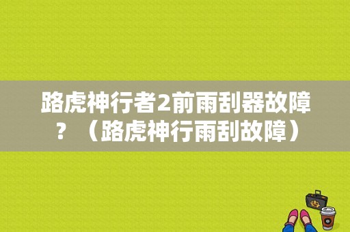 路虎神行者2前雨刮器故障？（路虎神行雨刮故障）-图1