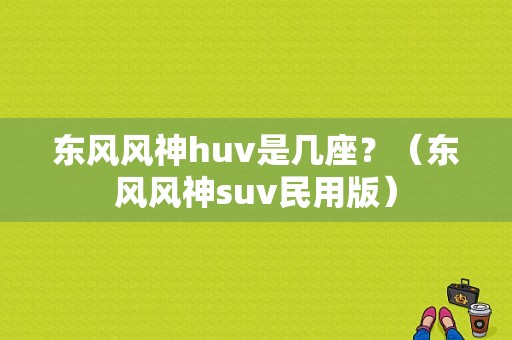 东风风神huv是几座？（东风风神suv民用版）-图2