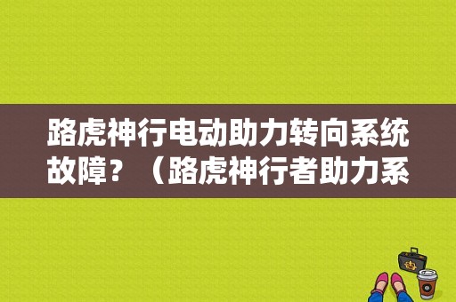 路虎神行电动助力转向系统故障？（路虎神行者助力系统故障）-图1