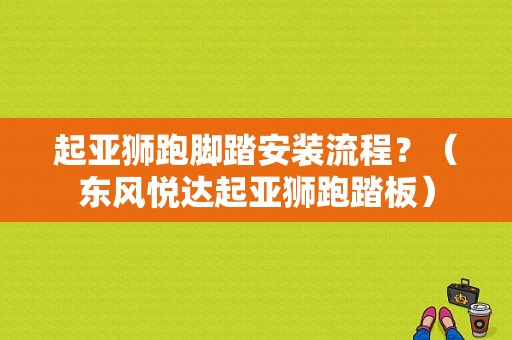 起亚狮跑脚踏安装流程？（东风悦达起亚狮跑踏板）-图1