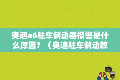 奥迪a6驻车制动器报警是什么原因？（奥迪驻车制动故障灯图）-图1