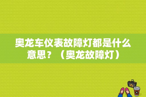 奥龙车仪表故障灯都是什么意思？（奥龙故障灯）-图1