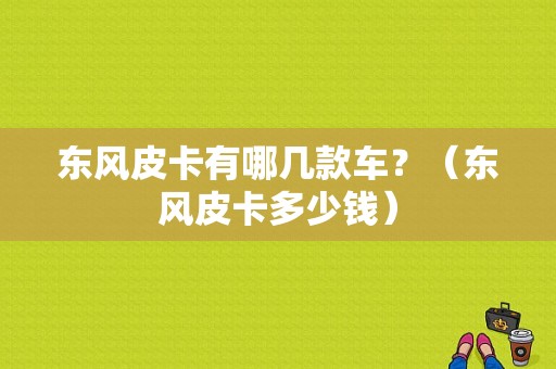 东风皮卡有哪几款车？（东风皮卡多少钱）-图1