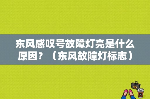 东风感叹号故障灯亮是什么原因？（东风故障灯标志）-图1