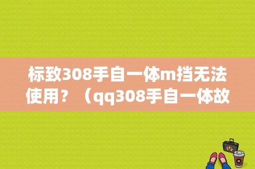 标致308手自一体m挡无法使用？（qq308手自一体故障码）-图1