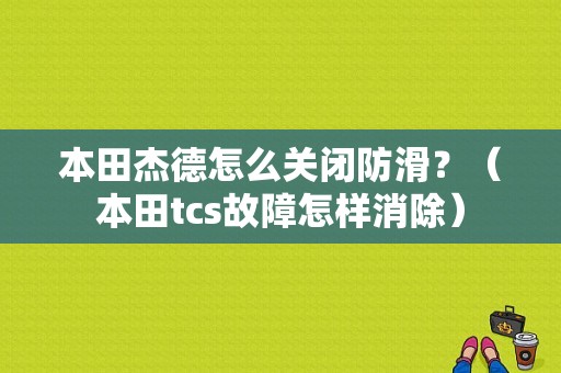 本田杰德怎么关闭防滑？（本田tcs故障怎样消除）-图1