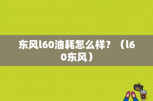 东风l60油耗怎么样？（l60东风）-图1