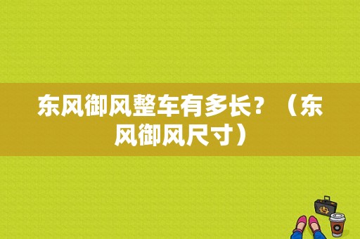 东风御风整车有多长？（东风御风尺寸）-图1