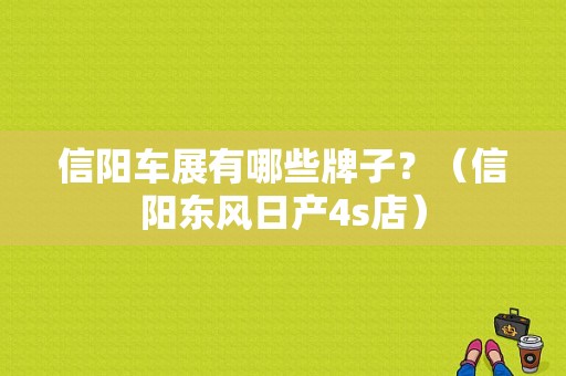信阳车展有哪些牌子？（信阳东风日产4s店）-图1