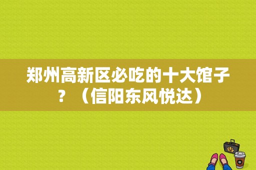 郑州高新区必吃的十大馆子？（信阳东风悦达）-图1