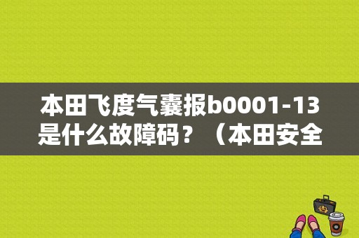 本田飞度气囊报b0001-13是什么故障码？（本田安全气囊故障码分析）-图1