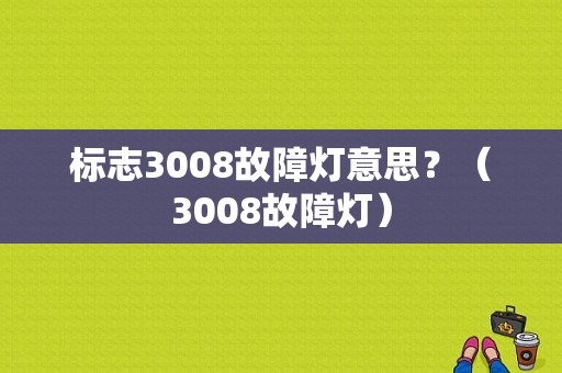 标志3008故障灯意思？（3008故障灯）-图1