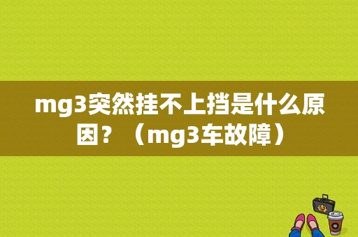 mg3突然挂不上挡是什么原因？（mg3车故障）-图1