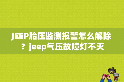 JEEP胎压监测报警怎么解除？jeep气压故障灯不灭-图1