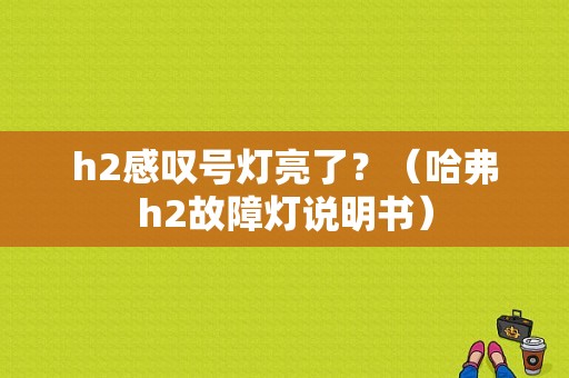 h2感叹号灯亮了？（哈弗h2故障灯说明书）-图1