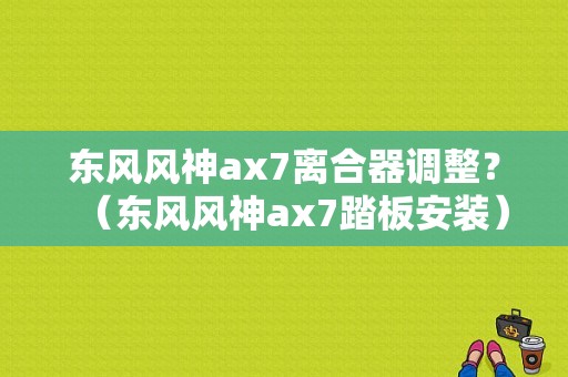 东风风神ax7离合器调整？（东风风神ax7踏板安装）-图1