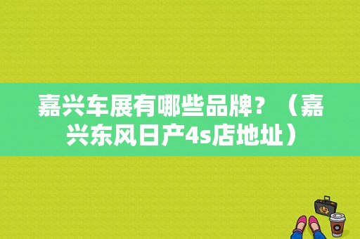 嘉兴车展有哪些品牌？（嘉兴东风日产4s店地址）-图1