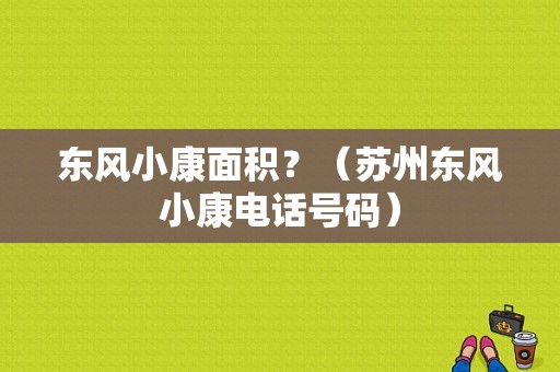 东风小康面积？（苏州东风小康电话号码）-图1