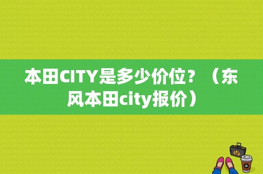 本田CITY是多少价位？（东风本田city报价）-图1