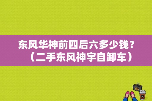 东风华神前四后六多少钱？（二手东风神宇自卸车）-图1